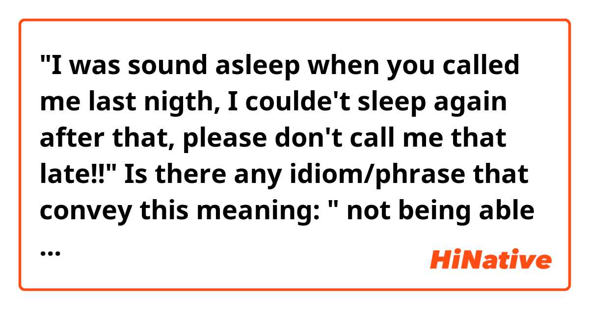 "I was sound asleep when you called me last nigth, I coulde't sleep again after that, please don't call me that late!!"

Is there any idiom/phrase that convey this meaning: " not being able to sleep again after being awaken suddenly" ?