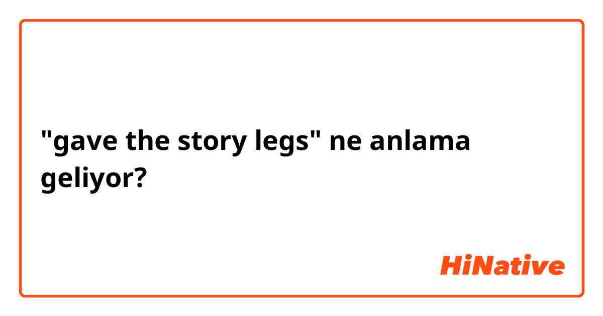 "gave the story legs" ne anlama geliyor?
