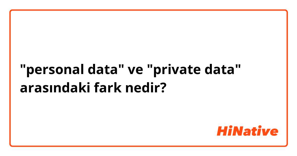 "personal data" ve "private data" arasındaki fark nedir?