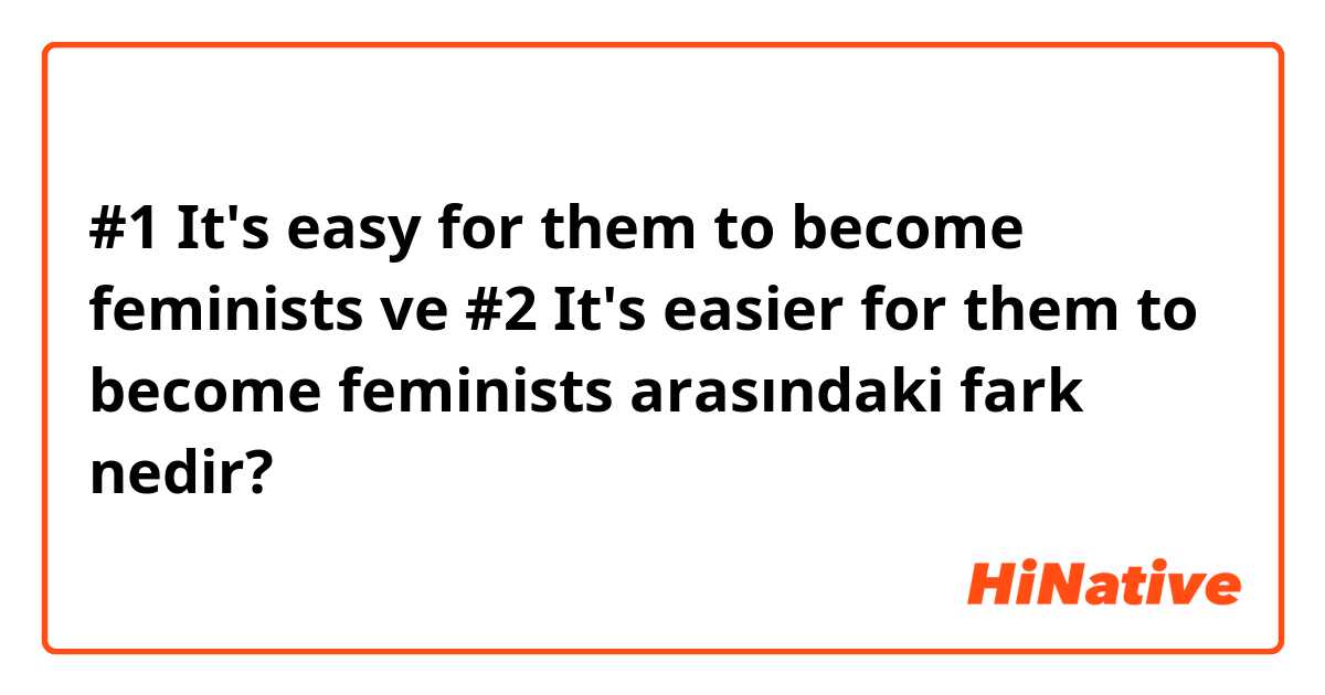 #1  It's easy for them to become feminists ve #2  It's easier for them to become feminists  arasındaki fark nedir?