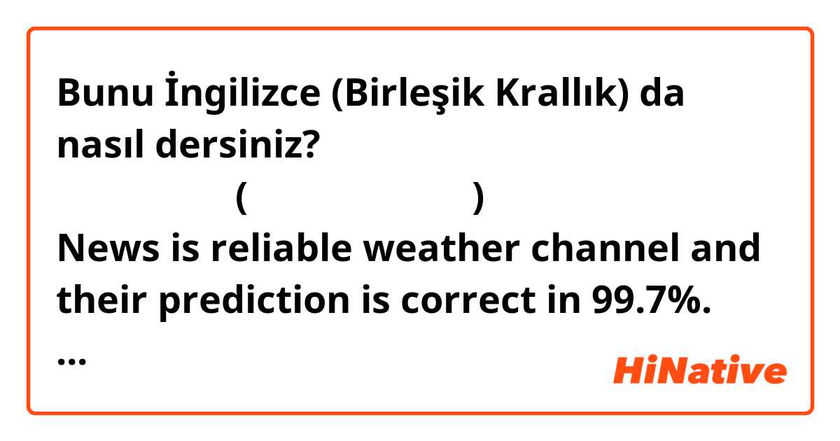 Bunu İngilizce (Birleşik Krallık) da nasıl dersiniz? ウェザーニュース(気象予報の会社の名前)の天気予報は、気象庁の天気予報より当たると有名です。(Weather News is reliable weather channel and their prediction is correct in 99.7%. It’s famous for its correctness than the one by the government weather department.) Does it make sense??