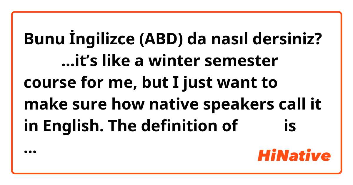 Bunu İngilizce (ABD) da nasıl dersiniz? 冬期講習…it’s like a winter semester course for me, but I just want to make sure how native speakers call it in English. The definition of 冬期講習 is something that you learn out of your regular classes. 