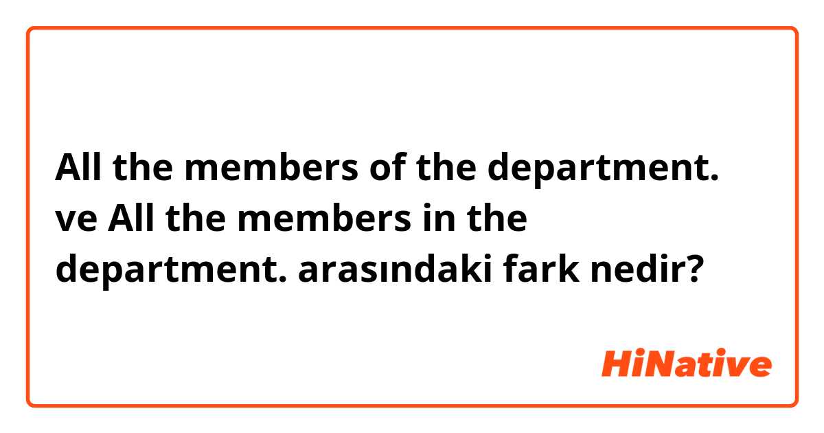 All the members of the department. ve All the members in the department. arasındaki fark nedir?