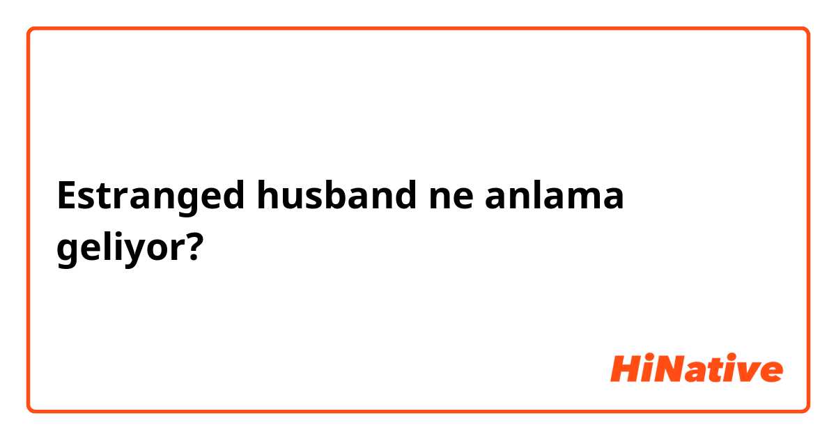 Estranged husband  ne anlama geliyor?