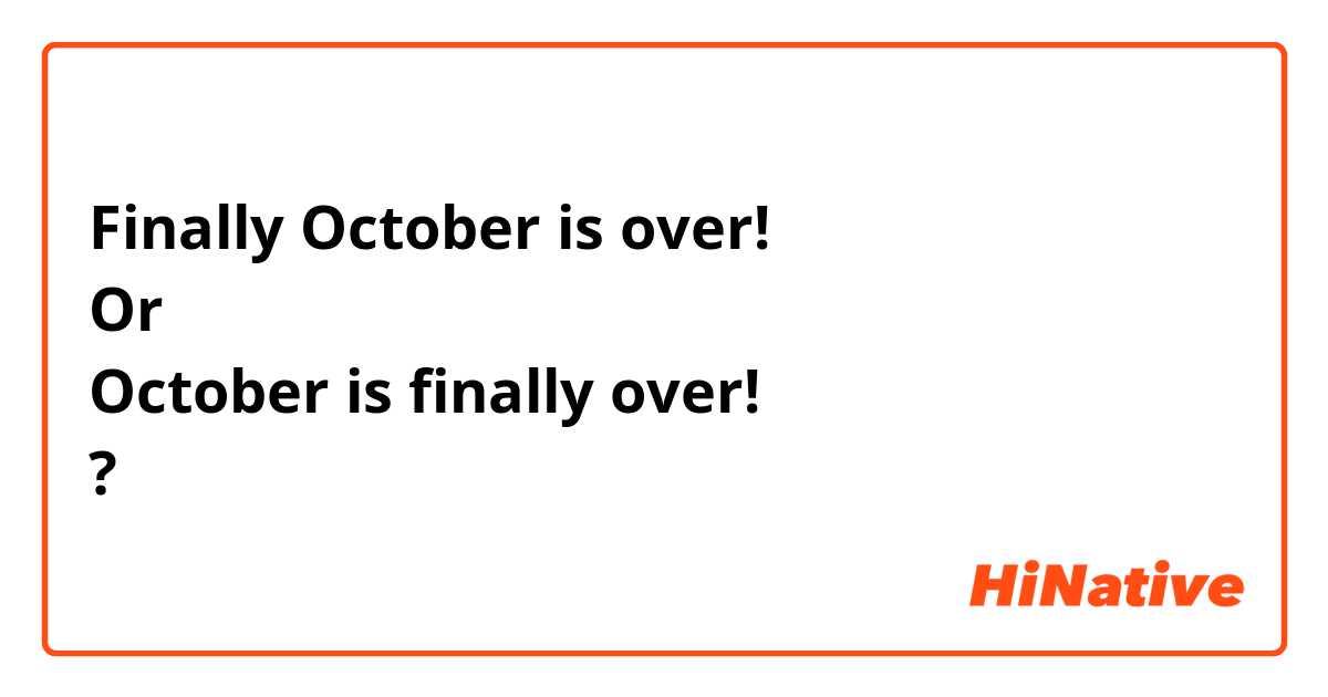 Finally October is over! 
Or
October is finally over! 
?