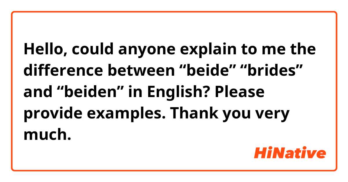 Hello, could anyone explain to me the difference between “beide” “brides” and “beiden” in English? Please provide examples. Thank you very much. 