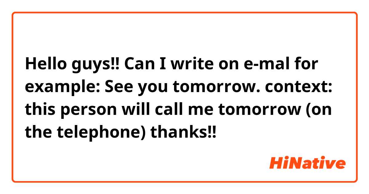 Hello guys!!

Can I write on e-mal for example: See you tomorrow.
context: this person will call me tomorrow (on the telephone)

thanks!!