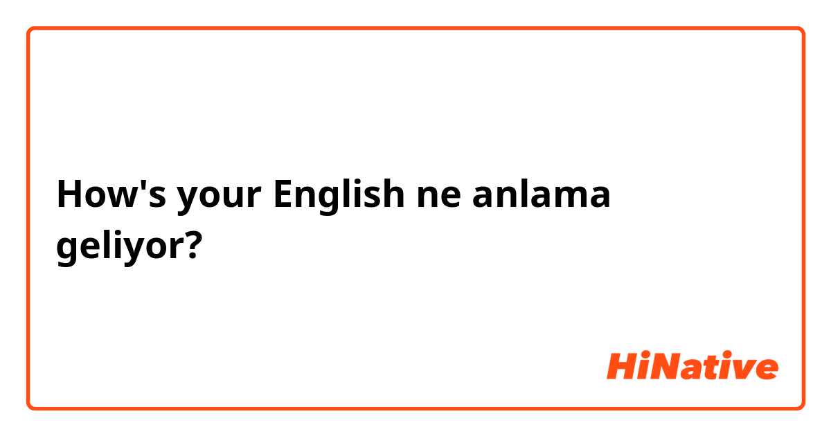 How's your English  ne anlama geliyor?