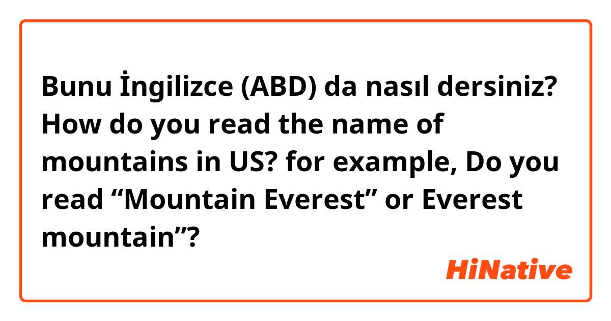 Bunu İngilizce (ABD) da nasıl dersiniz? How do you read the name of mountains in US?

for example, Do you read “Mountain Everest” or Everest mountain”?