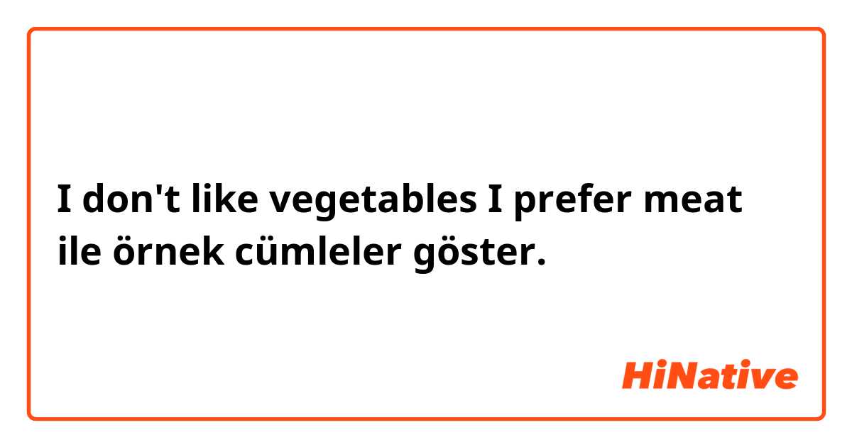 I don't like vegetables I prefer meat ile örnek cümleler göster.