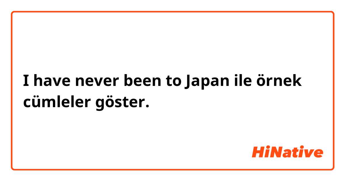 I have never been to Japan ile örnek cümleler göster.