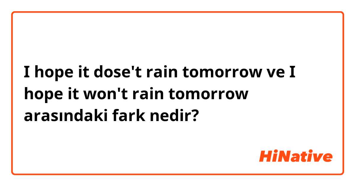 I hope it dose't rain tomorrow ve I hope it won't rain tomorrow arasındaki fark nedir?