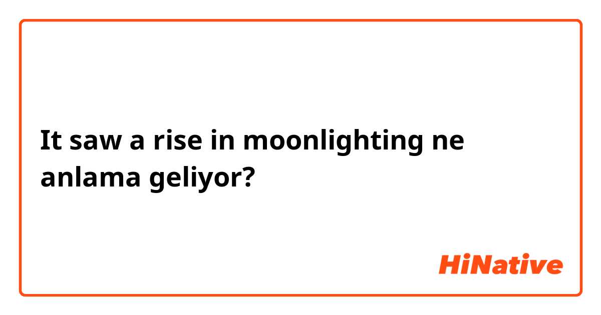 It saw a rise in moonlighting ne anlama geliyor?