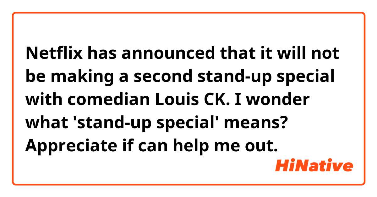 Netflix has announced that it will not be making a second stand-up special with comedian Louis CK.

I wonder what 'stand-up special' means? Appreciate if can help me out.
