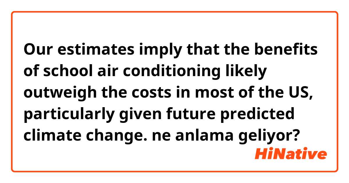 Our estimates imply that the benefits of school air conditioning likely outweigh the costs in most of the US, particularly given future predicted climate change. ne anlama geliyor?