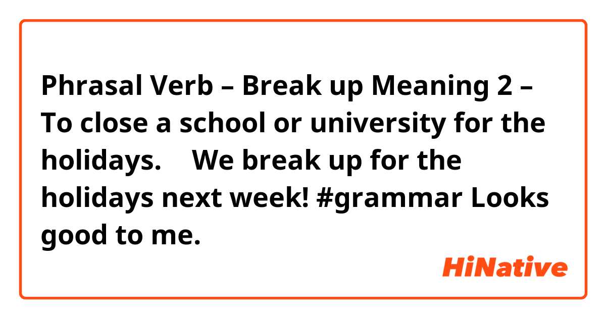 🔸 Phrasal Verb – Break up 💔

🔹 Meaning 2 – To close a school or university for the holidays.

🗣️ We break up for the holidays next week!

#grammar

Looks good to me.