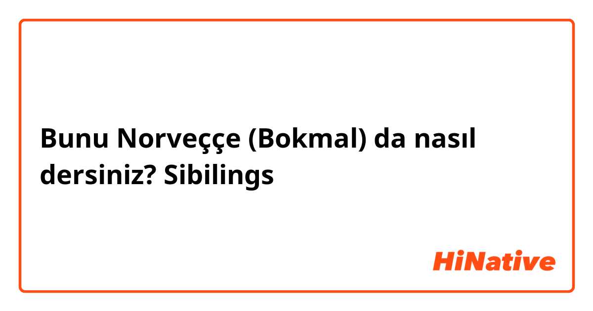 Bunu Norveççe (Bokmal) da nasıl dersiniz? Sibilings 