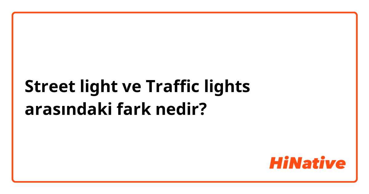 Street light  ve Traffic lights arasındaki fark nedir?