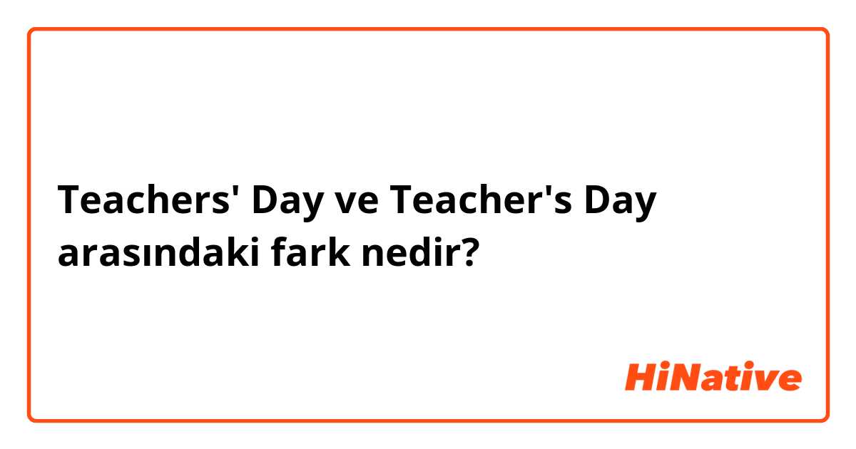 Teachers' Day ve Teacher's Day arasındaki fark nedir?
