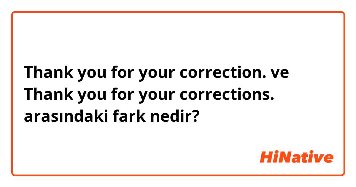 Thank you for your correction. ve Thank you for your corrections. arasındaki fark nedir?