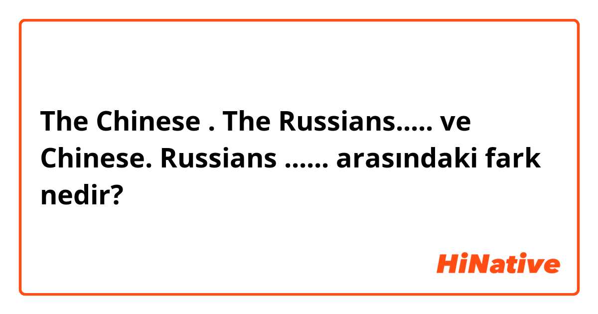 The Chinese . The Russians..... ve Chinese. Russians ...... arasındaki fark nedir?
