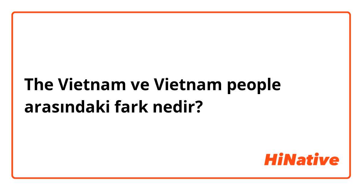 The Vietnam ve Vietnam people arasındaki fark nedir?