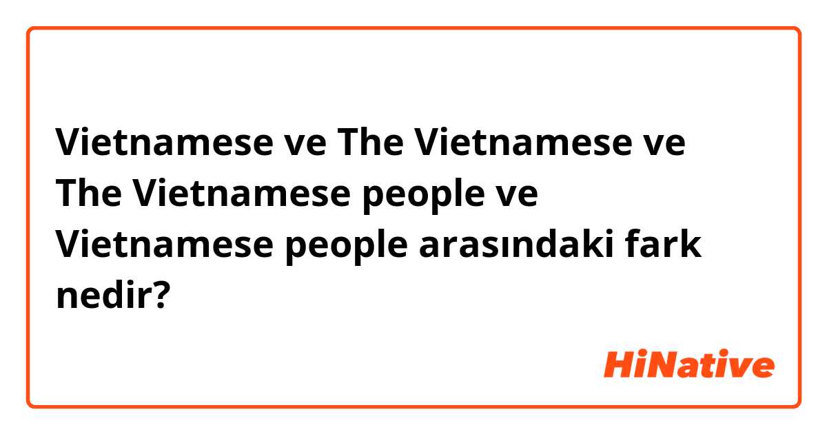 Vietnamese ve The Vietnamese ve The Vietnamese people ve Vietnamese people arasındaki fark nedir?