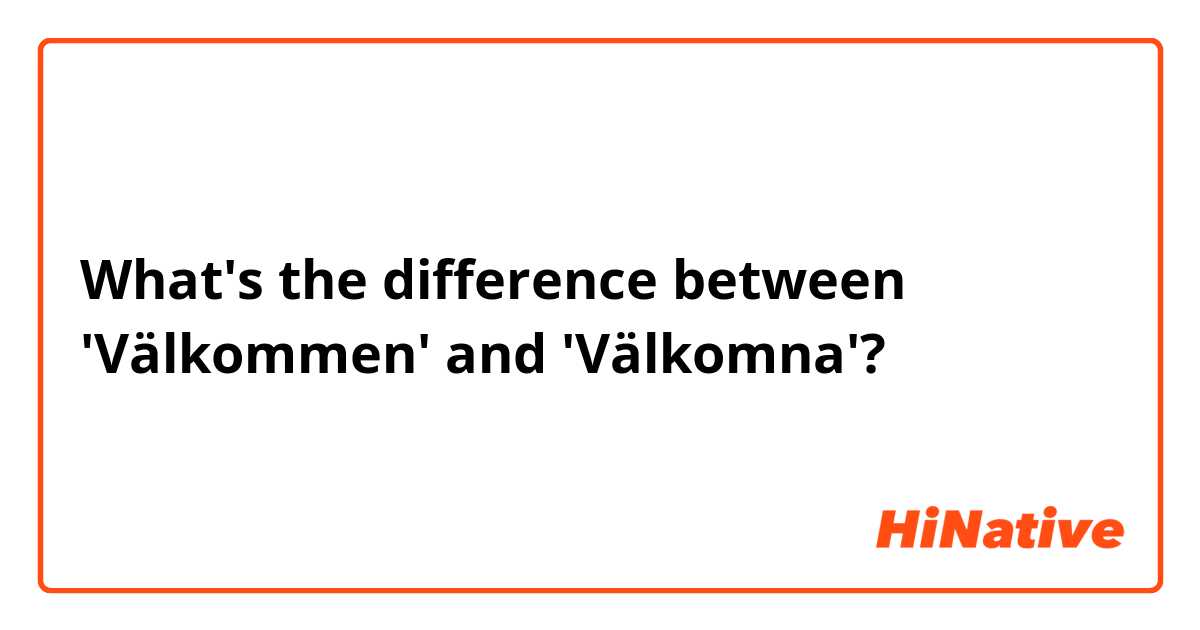 What's the difference between 'Välkommen' and 'Välkomna'?