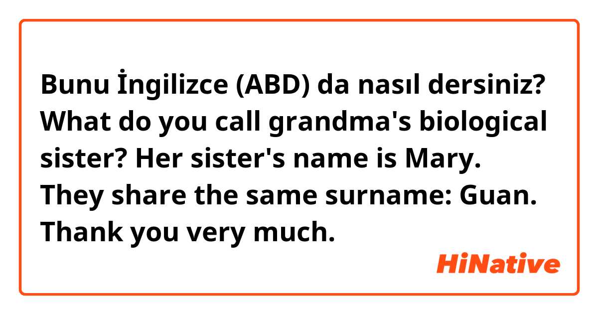 Bunu İngilizce (ABD) da nasıl dersiniz? What do you call grandma's biological sister? Her sister's name is Mary. They share the same surname: Guan. 

Thank you very much.