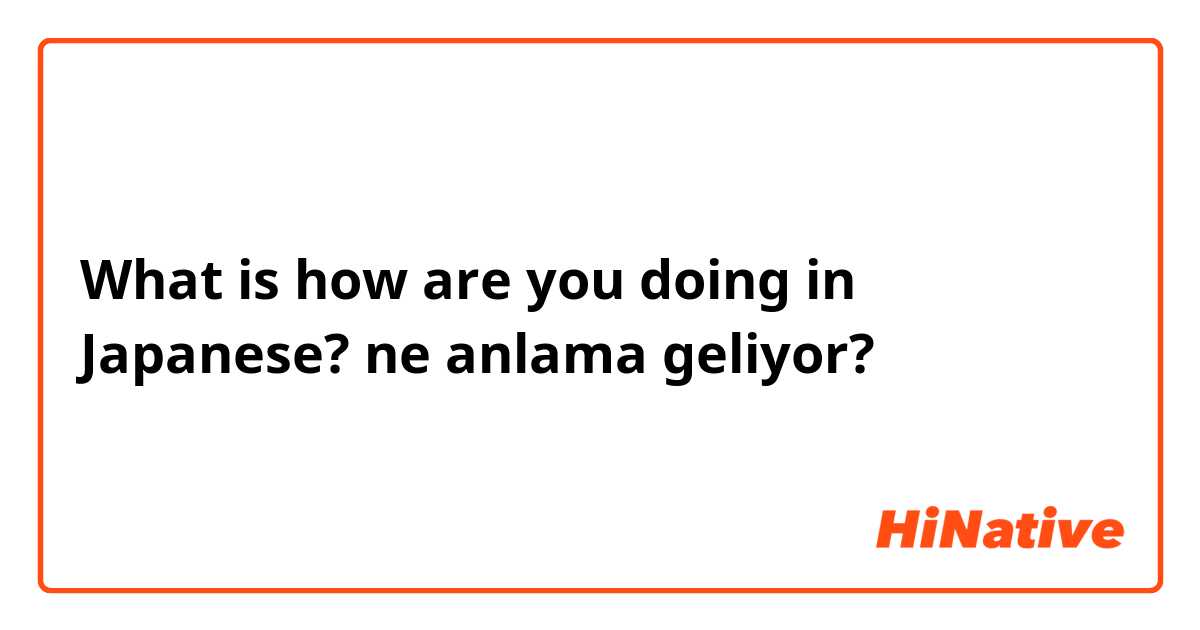 What is how are you doing in Japanese? ne anlama geliyor?