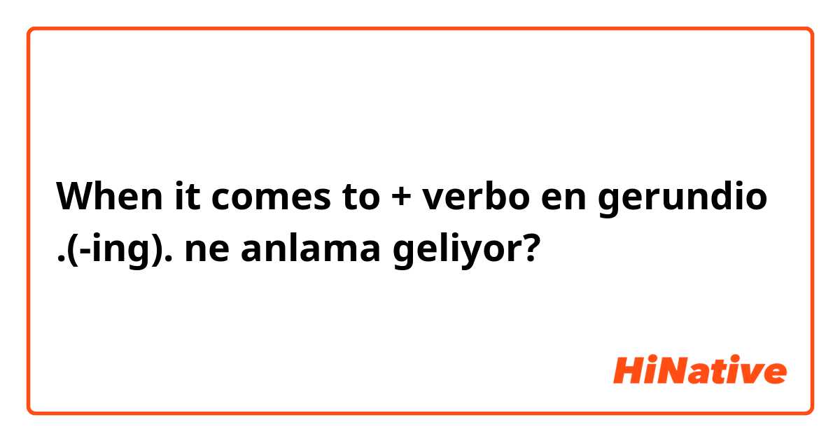 When it comes to + verbo en gerundio .(-ing). ne anlama geliyor?