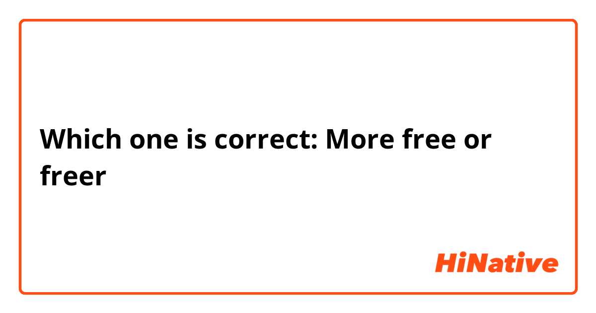 Which one is correct: More free or freer