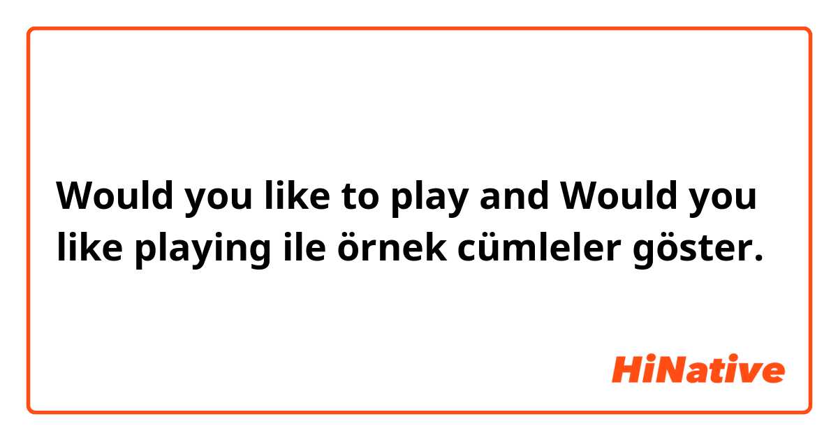 Would you like to play
and
Would you like playing ile örnek cümleler göster.