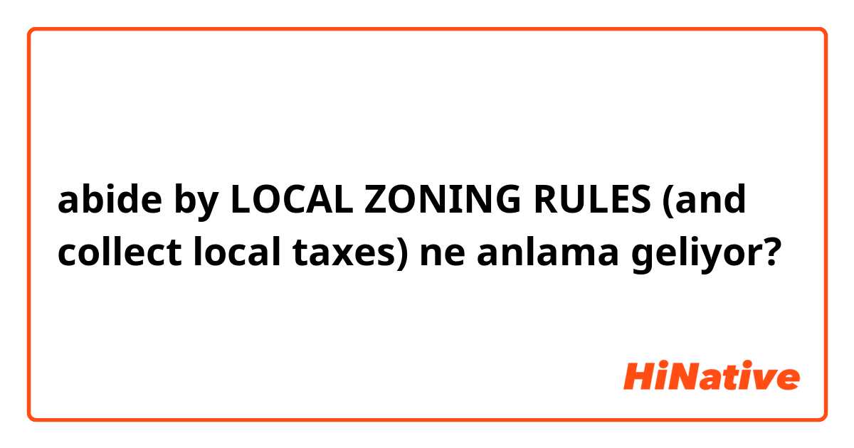 abide by LOCAL ZONING RULES (and collect local taxes) ne anlama geliyor?