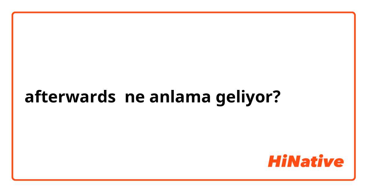 afterwards ne anlama geliyor?