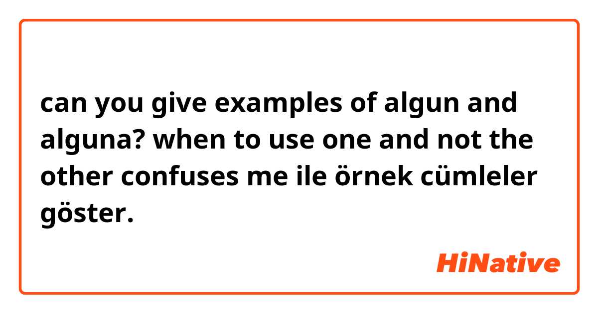 can you give examples of algun and alguna? when to use one and not the other confuses me ile örnek cümleler göster.