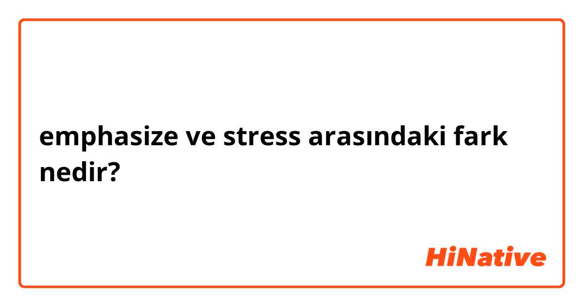 emphasize ve stress arasındaki fark nedir?