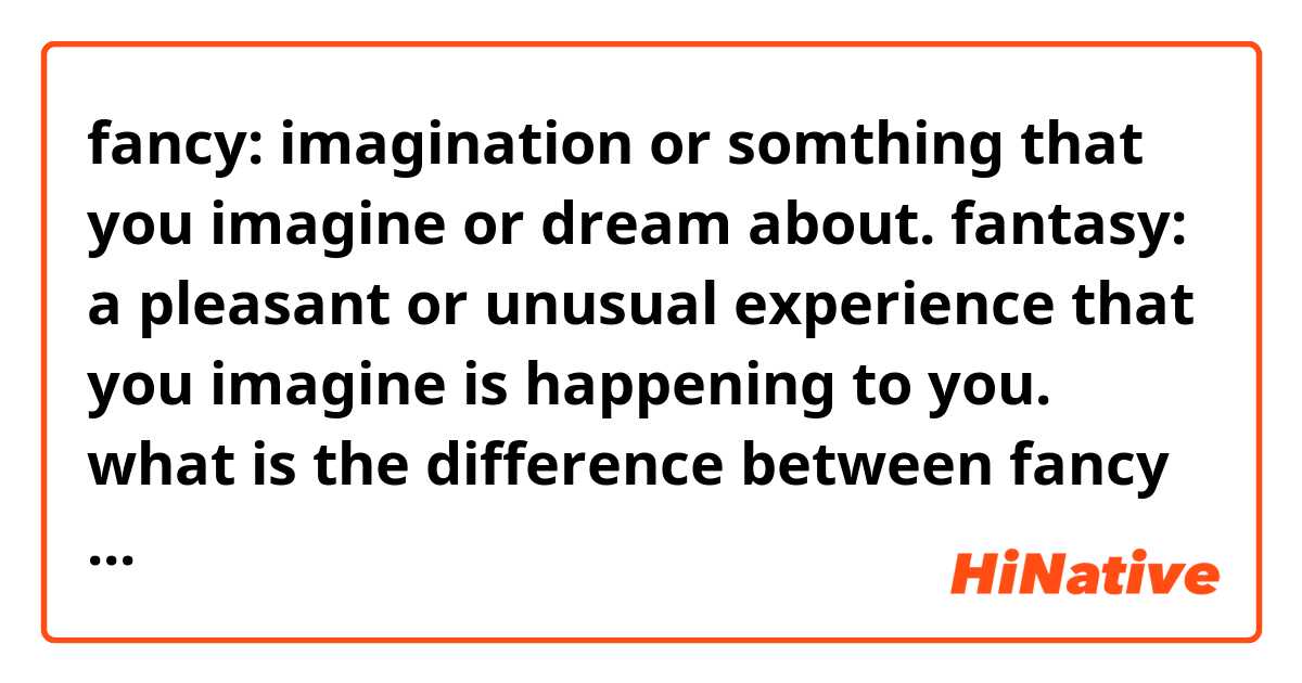 fancy: imagination or somthing that you imagine or dream about.

fantasy: a pleasant or unusual experience that you imagine is happening to you.

what is the difference between fancy and fantasy? 