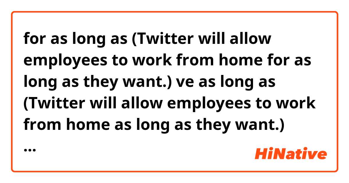for as long as
(Twitter will allow employees to work from home for as long as they want.) ve as long as
(Twitter will allow employees to work from home as long as they want.) arasındaki fark nedir?