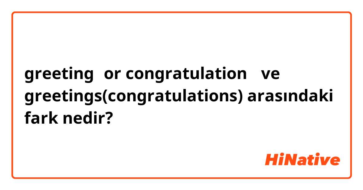 greeting（or congratulation） ve greetings(congratulations) arasındaki fark nedir?