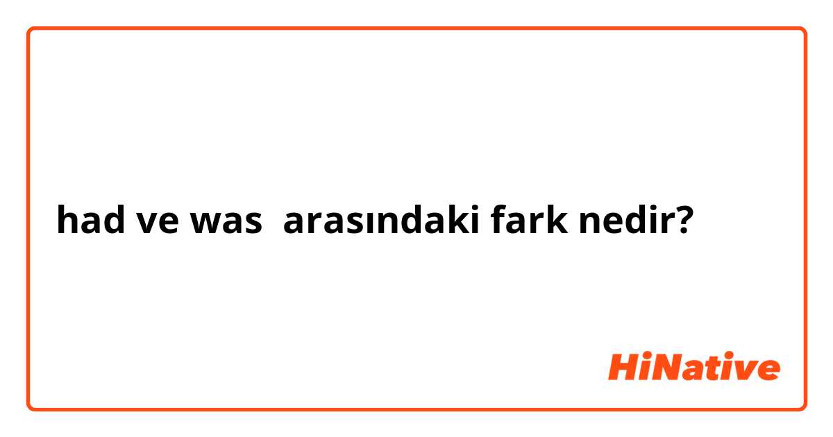 had ve was arasındaki fark nedir?