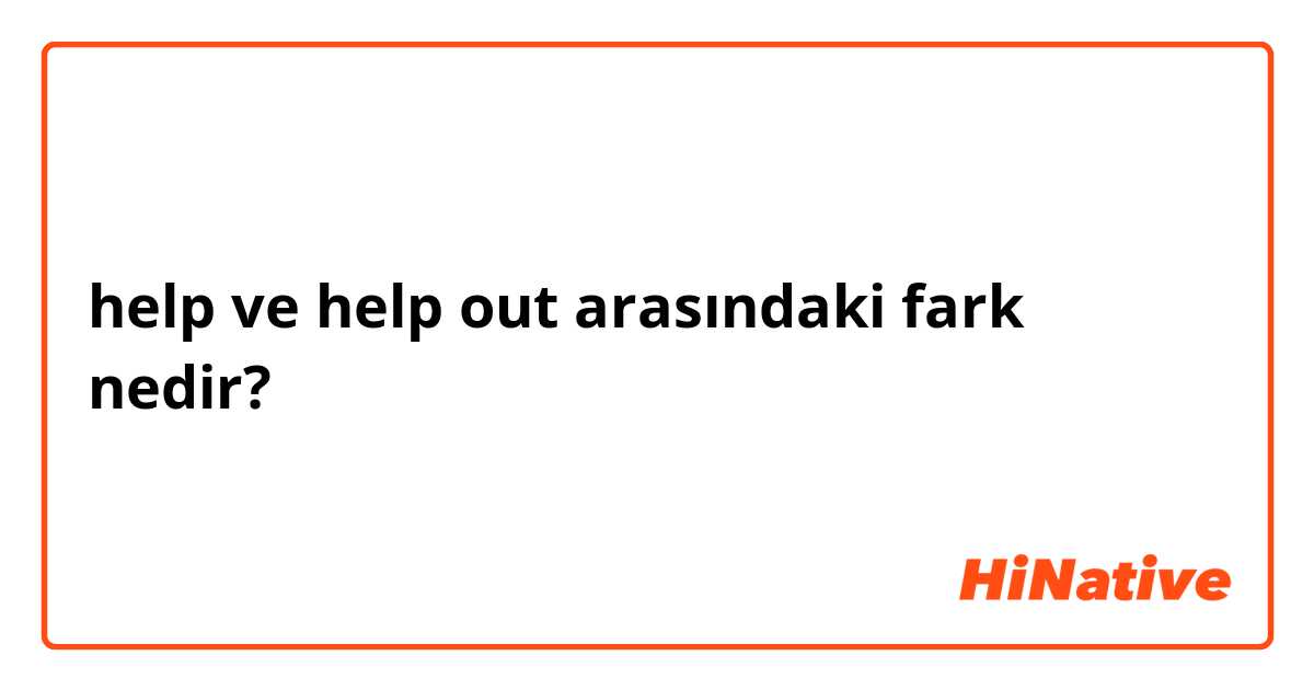 help ve help out arasındaki fark nedir?