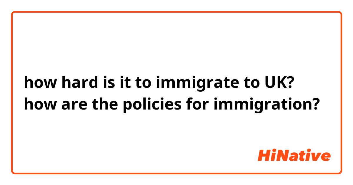 how hard is it to immigrate to UK? how are the policies for immigration? 