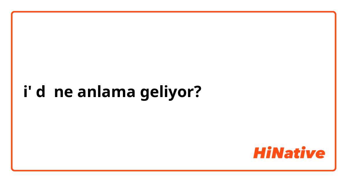 i' d  ne anlama geliyor?