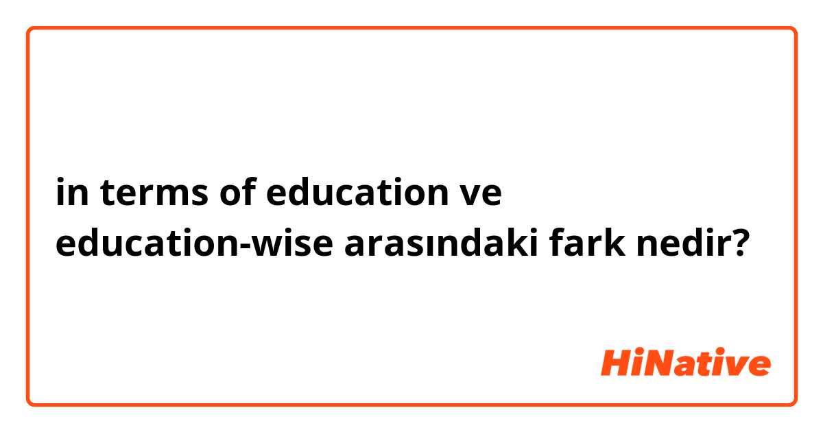 in terms of education ve education-wise arasındaki fark nedir?