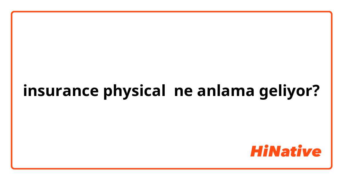 insurance physical ne anlama geliyor?