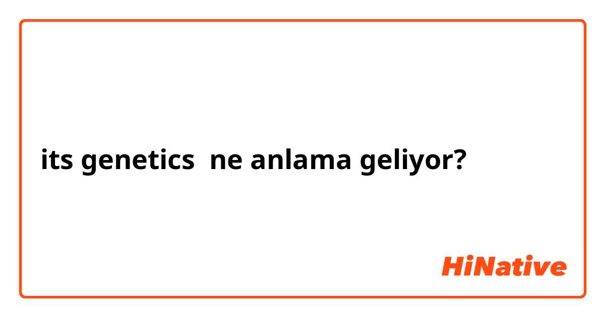 its genetics ne anlama geliyor?