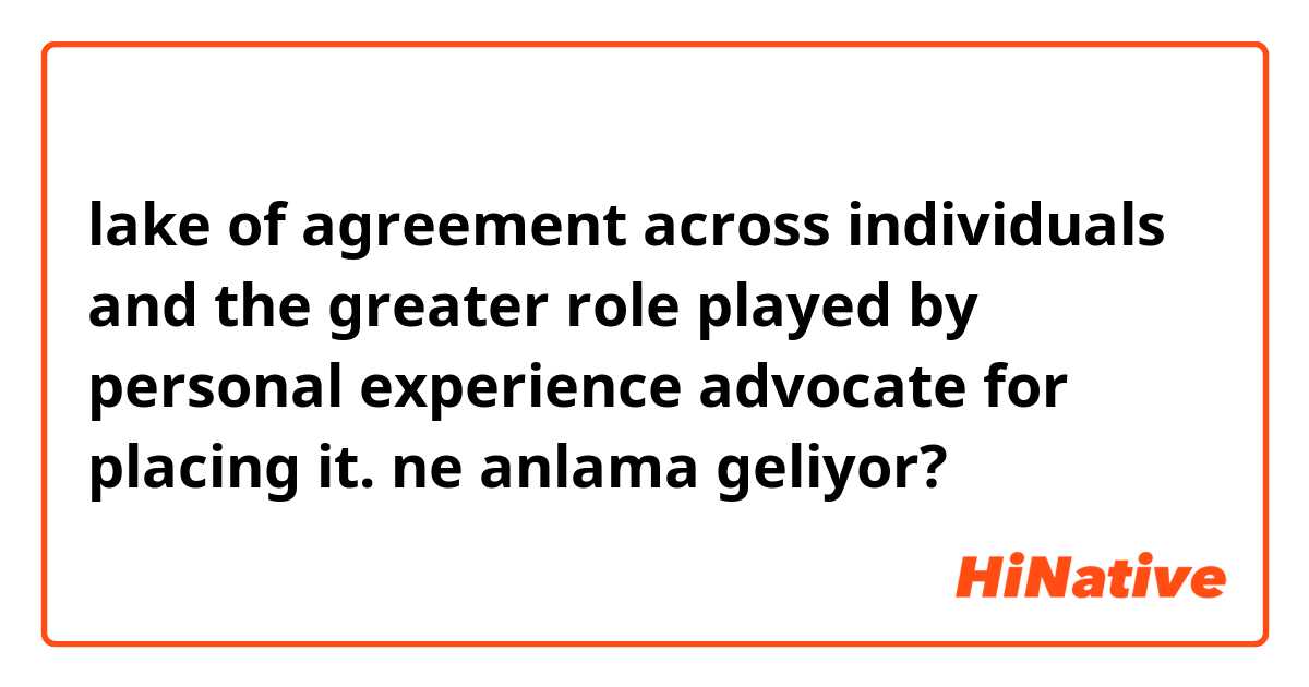 lake of agreement across individuals and the greater role played by personal experience advocate for placing it. ne anlama geliyor?