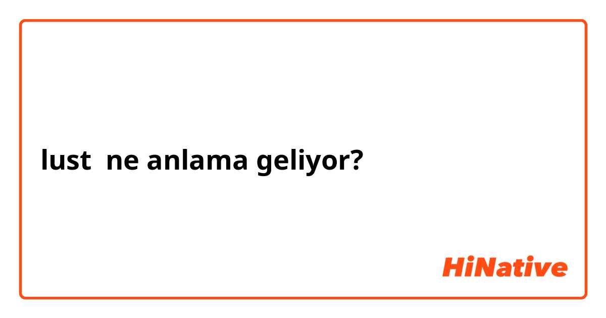 lust ne anlama geliyor?