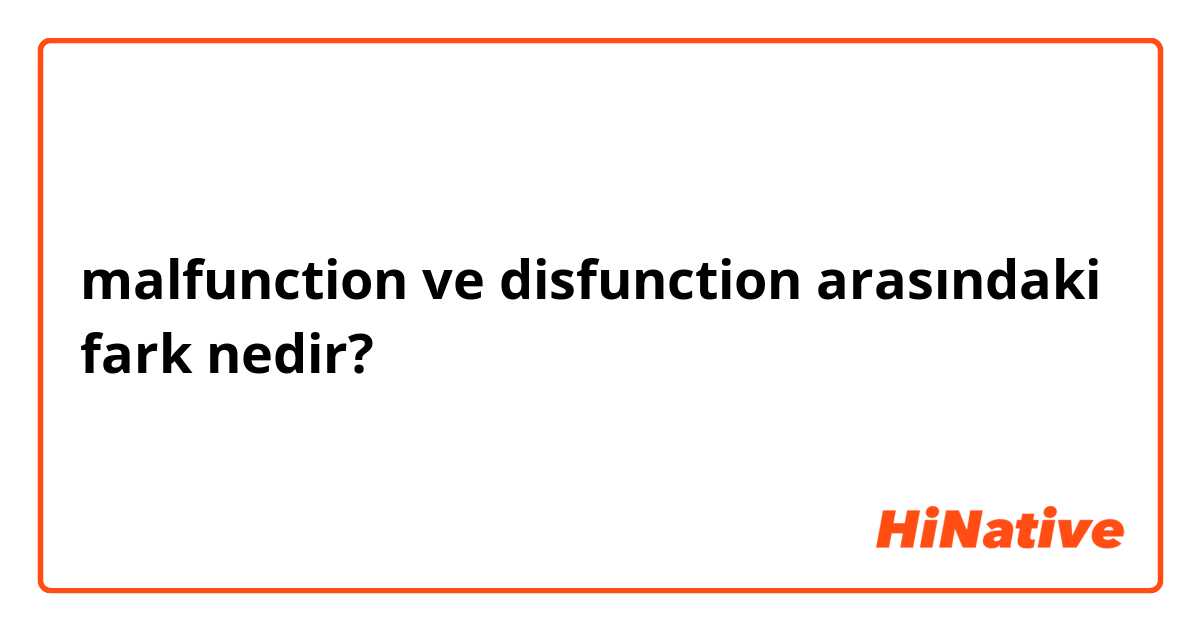 malfunction ve disfunction arasındaki fark nedir?